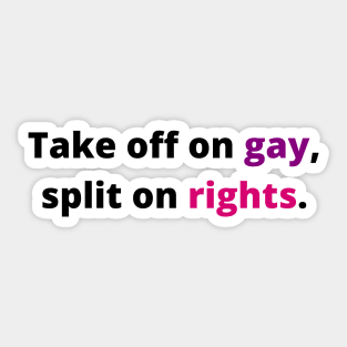 TAKE OFF ON GAY, SPLIT ON RIGHTS (Black with pink and purple) Sticker